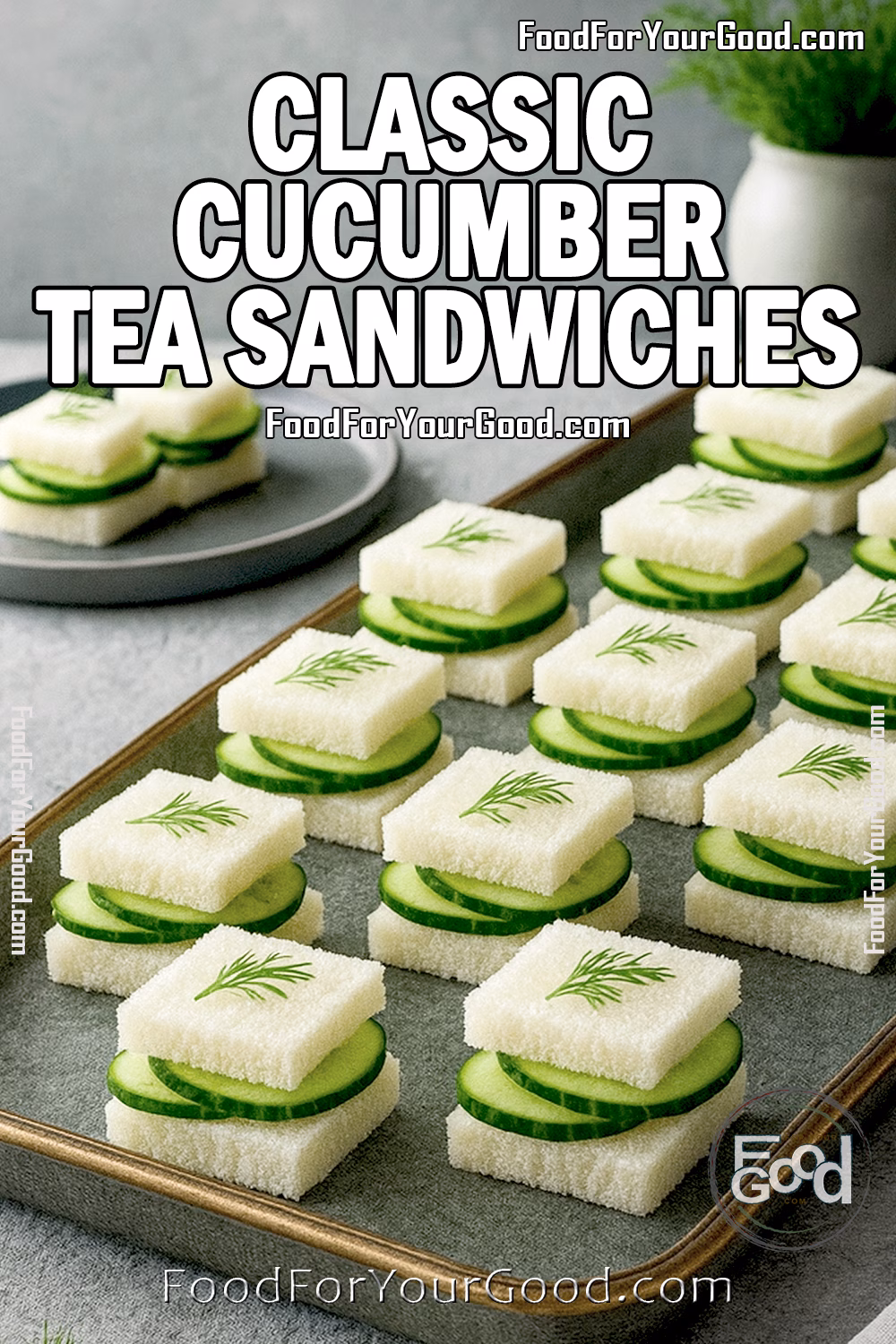 Classic Cucumber Tea Sandwiches neatly arranged on a modern tray, garnished with fresh dill, photographed in a clean and elegant setting. Perfect for tea parties or light gatherings. Recipe available on FoodForYourGood.com