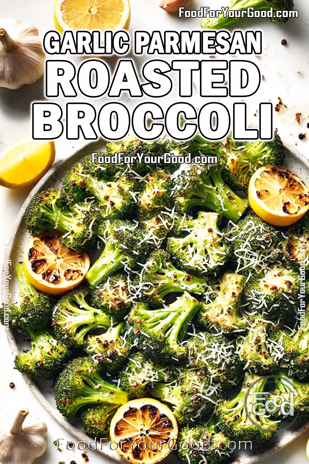 Garlic Parmesan Roasted Broccoli Recipe - Crispy, Golden Broccoli with Parmesan Cheese on FoodForYourGood.com Garlic Parmesan Roasted Broccoli served on a white plate with roasted lemon slices, topped with freshly grated Parmesan cheese. Perfectly roasted broccoli florets with crispy edges and vibrant green color on FoodForYourGood.com