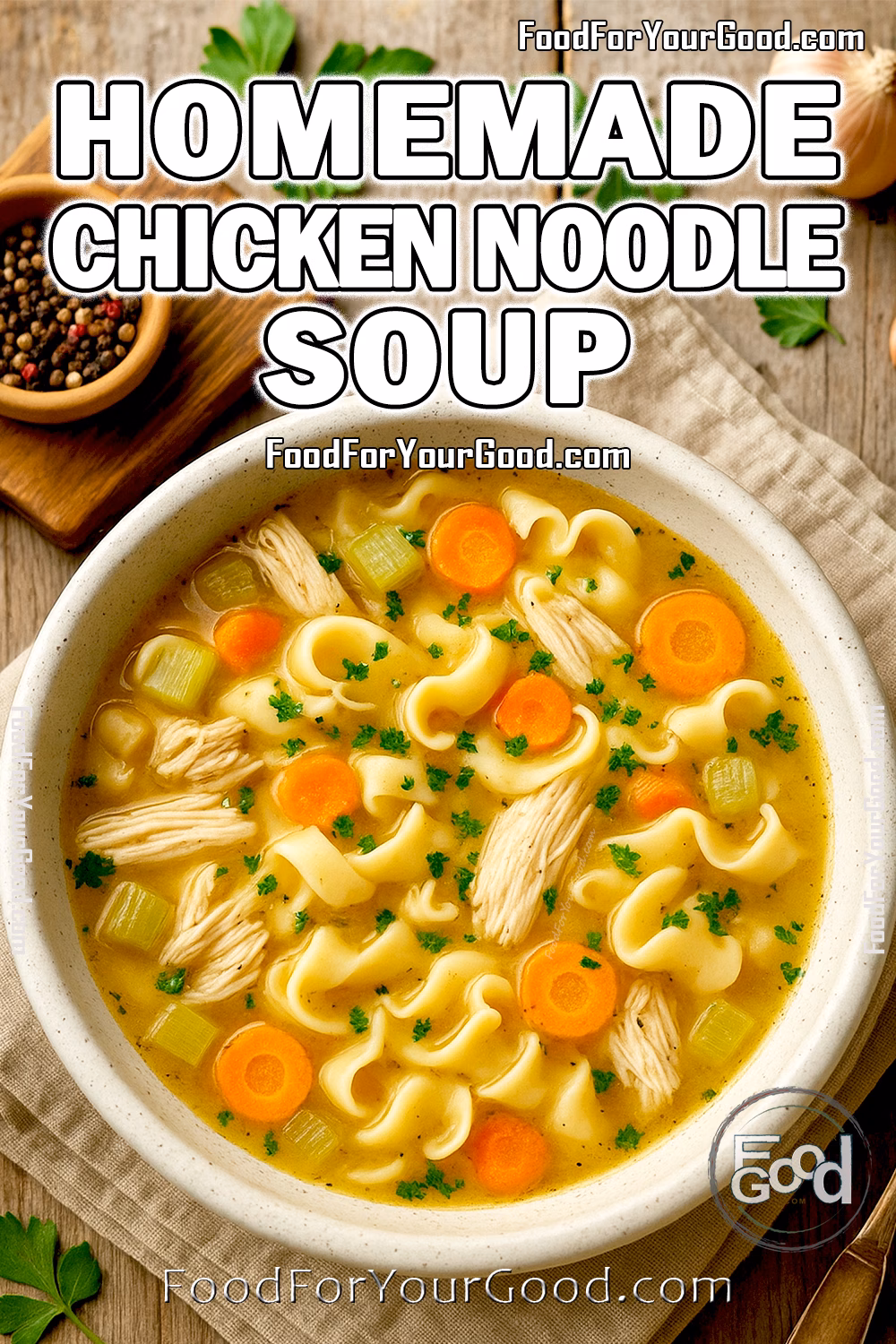 Homemade Chicken Noodle Soup Recipe | FoodForYourGood.com | Cozy and Delicious Comfort Food Homemade Chicken Noodle Soup with egg noodles, carrots, celery, and shredded chicken served in a rustic white bowl, topped with fresh parsley. Recipe available on FoodForYourGood.com for cozy and delicious meal inspiration.