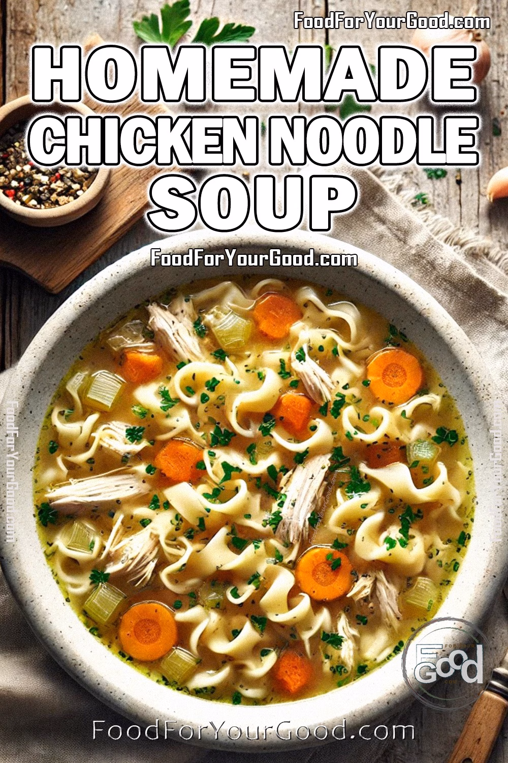 Homemade Chicken Noodle Soup Recipe | FoodForYourGood.com | Cozy and Delicious Comfort Food Homemade Chicken Noodle Soup with egg noodles, carrots, celery, and shredded chicken served in a rustic white bowl, topped with fresh parsley. Recipe available on FoodForYourGood.com for cozy and delicious meal inspiration.