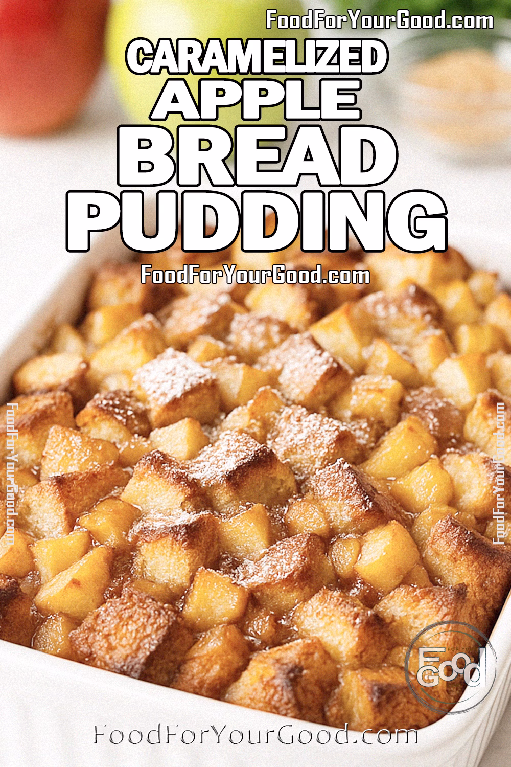 Caramelized Apple Bread Pudding Recipe - FoodForYourGood.com Caramelized Apple Bread Pudding in white baking dish on marble with fresh apples and cinnamon in background.