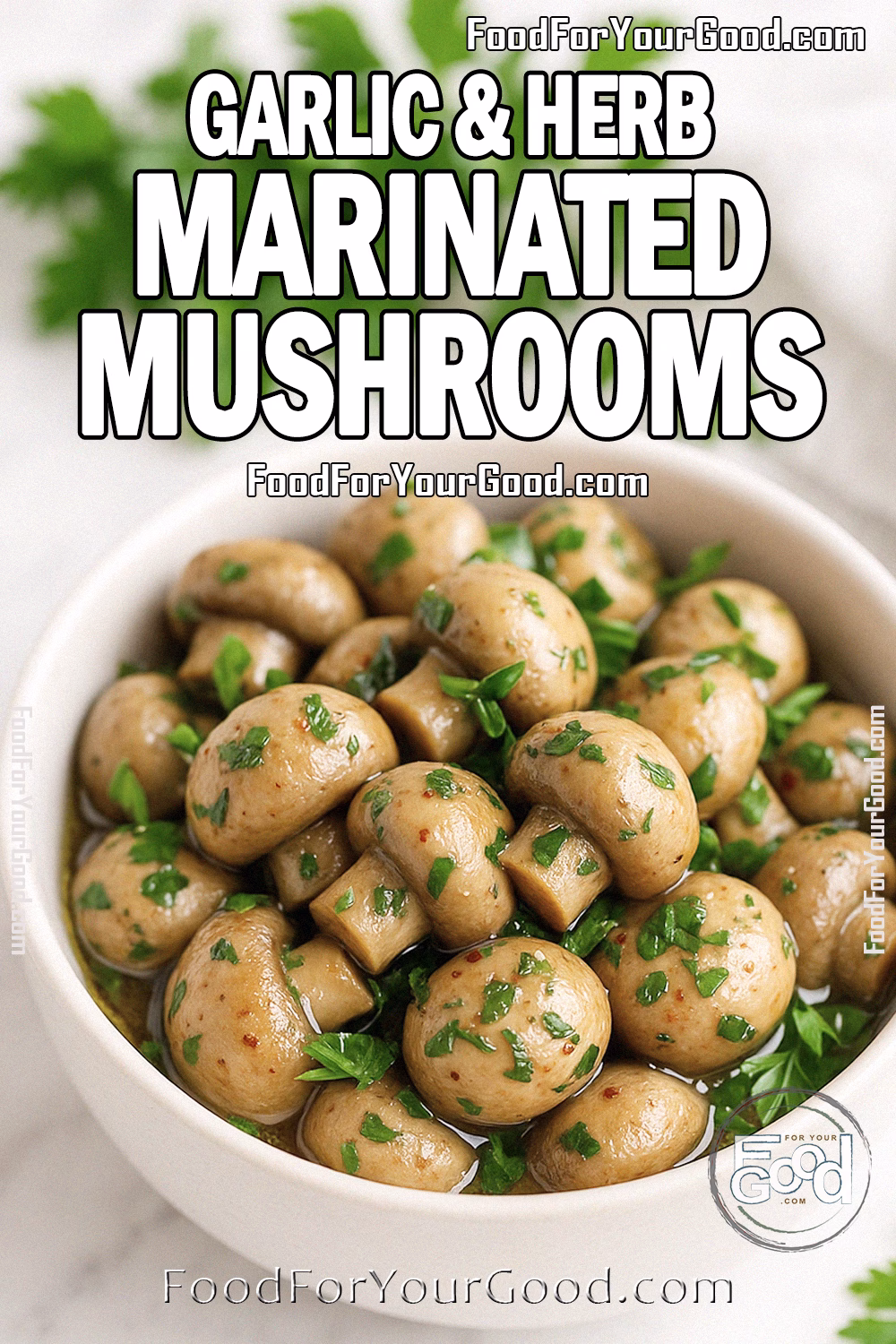 Garlic & Herb Marinated Mushrooms Recipe – FoodForYourGood.com White ceramic bowl filled with marinated mushrooms garnished with fresh parsley, set on a white marble countertop with herbs and a white towel in the blurred background.