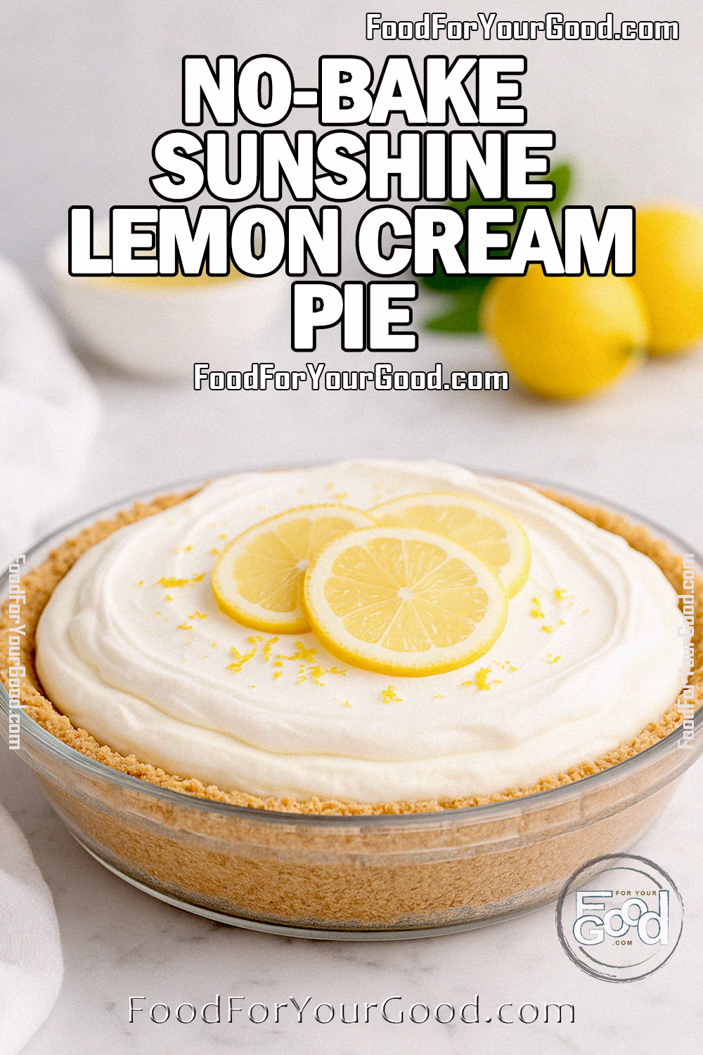 No-Bake Lemon Cream Pie Recipe on FoodForYourGood.com Homemade No-Bake Lemon Cream Pie with whipped cream topping, fresh lemon slices, and zest on a graham cracker crust, styled on a white marble countertop.