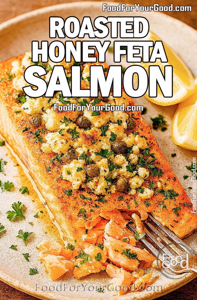 Roasted Honey Feta Salmon fillet, topped with golden baked feta, honey, and capers, with a fork flaking tender salmon and fresh parsley garnish – FoodForYourGood.com