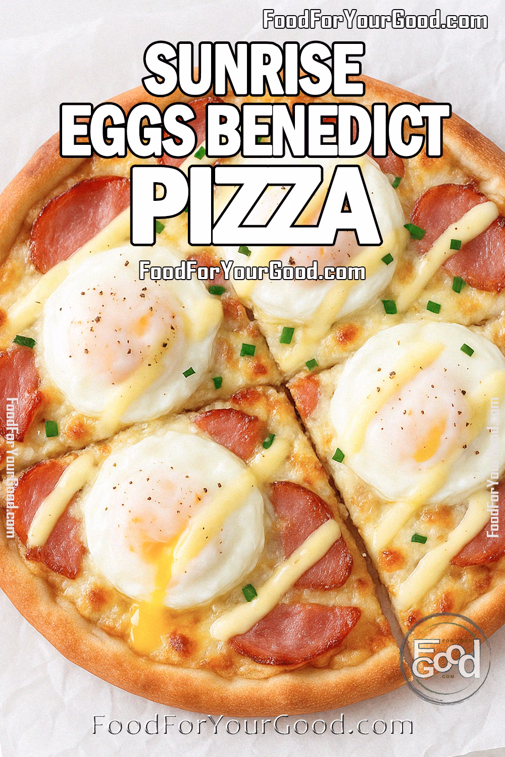 Sunrise Eggs Benedict Pizza Recipe - FoodForYourGood.com Sunrise Eggs Benedict Pizza topped with poached eggs, hollandaise drizzle, Canadian bacon, and chives on FoodForYourGood.com