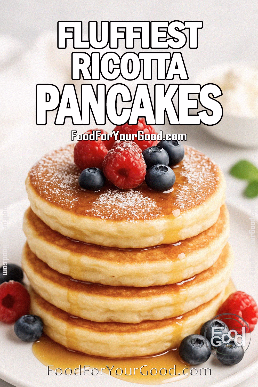 Fluffiest Ricotta Pancakes stacked with maple syrup and berries on a white plate – FoodForYourGood.com
